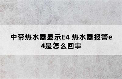 中帝热水器显示E4 热水器报警e4是怎么回事